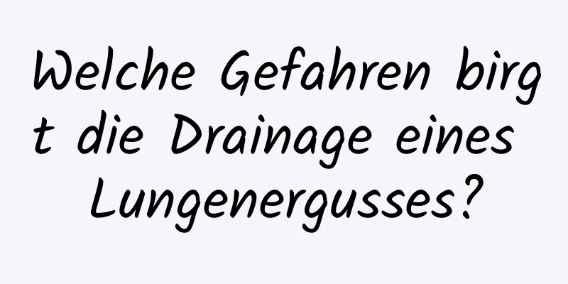 Welche Gefahren birgt die Drainage eines Lungenergusses?
