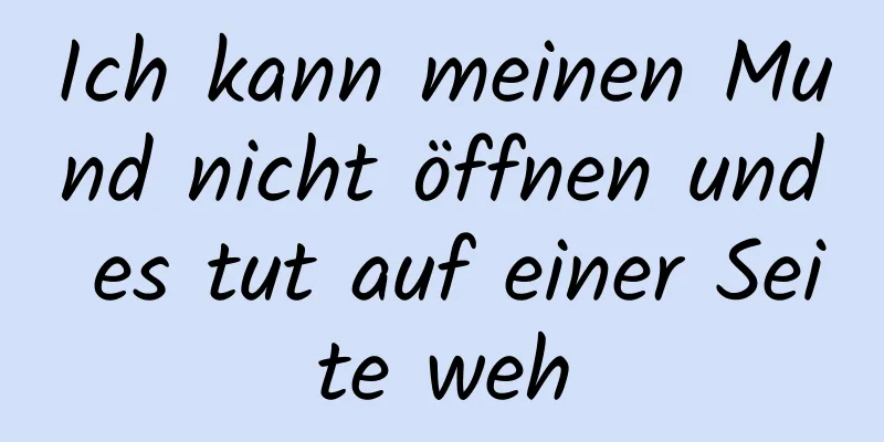 Ich kann meinen Mund nicht öffnen und es tut auf einer Seite weh