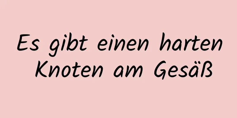 Es gibt einen harten Knoten am Gesäß