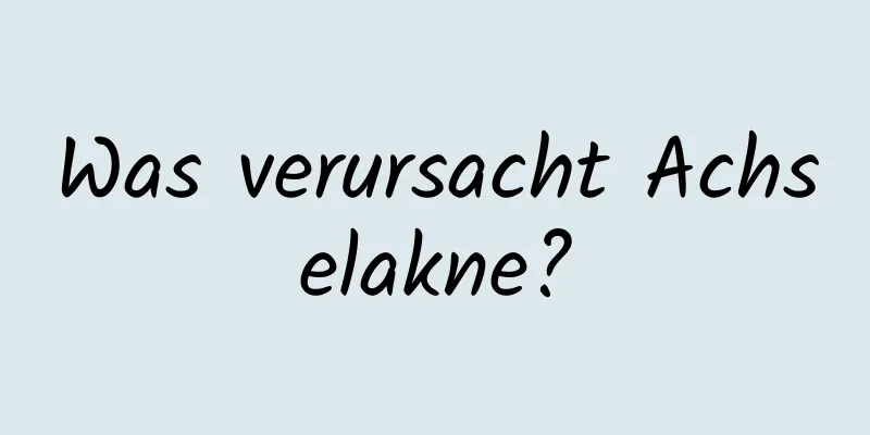 Was verursacht Achselakne?
