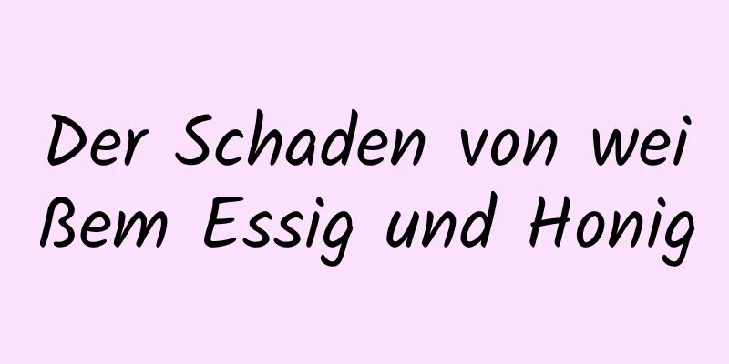 Der Schaden von weißem Essig und Honig