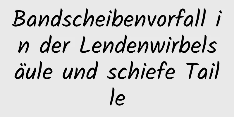 Bandscheibenvorfall in der Lendenwirbelsäule und schiefe Taille