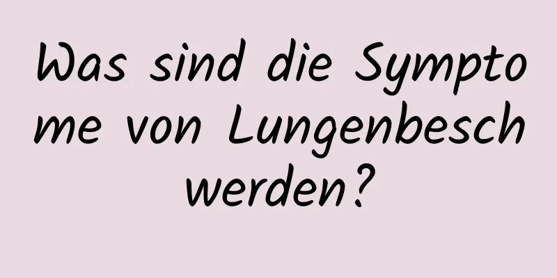 Was sind die Symptome von Lungenbeschwerden?