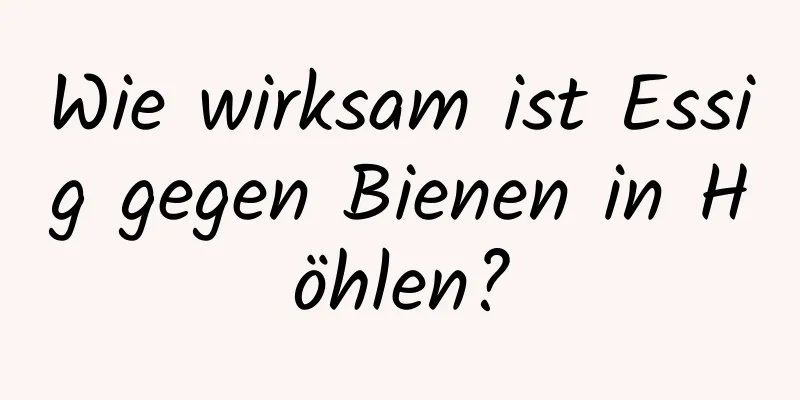 Wie wirksam ist Essig gegen Bienen in Höhlen?
