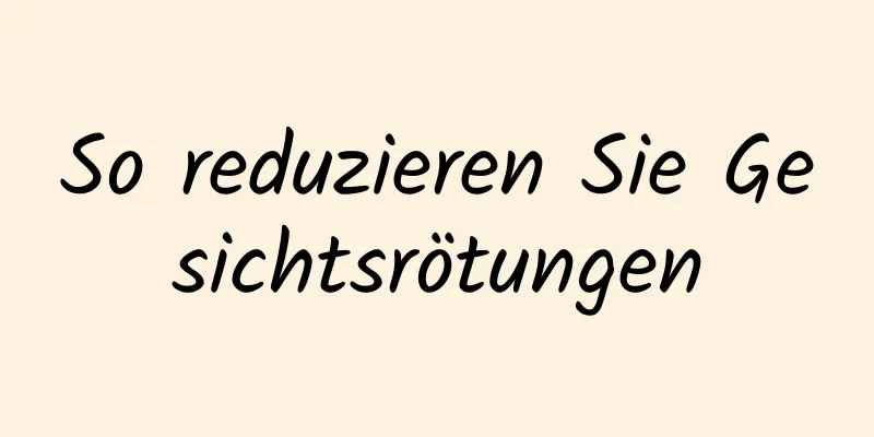 So reduzieren Sie Gesichtsrötungen