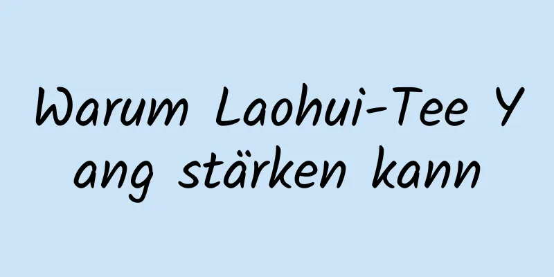 Warum Laohui-Tee Yang stärken kann