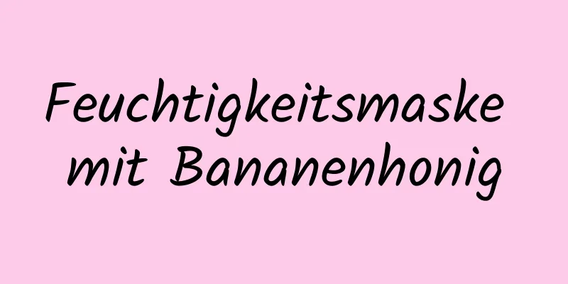 Feuchtigkeitsmaske mit Bananenhonig