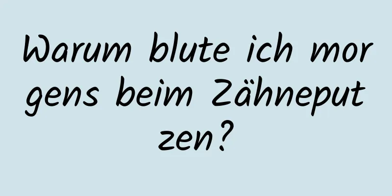 Warum blute ich morgens beim Zähneputzen?