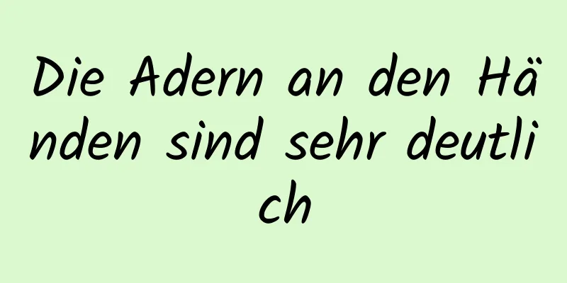 Die Adern an den Händen sind sehr deutlich
