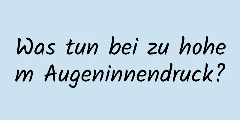 Was tun bei zu hohem Augeninnendruck?