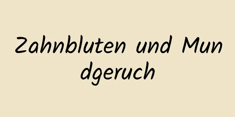 Zahnbluten und Mundgeruch