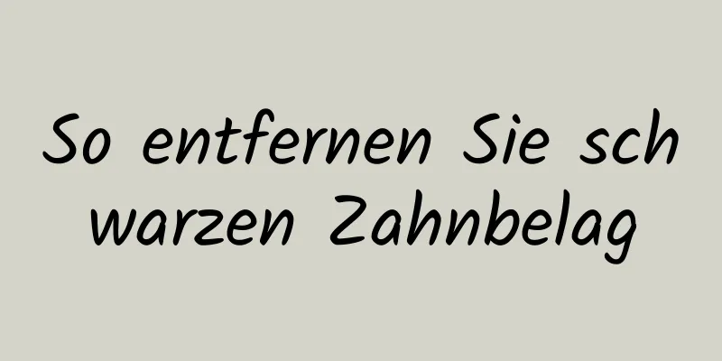 So entfernen Sie schwarzen Zahnbelag