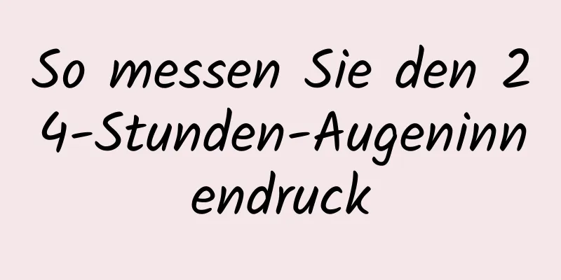 So messen Sie den 24-Stunden-Augeninnendruck