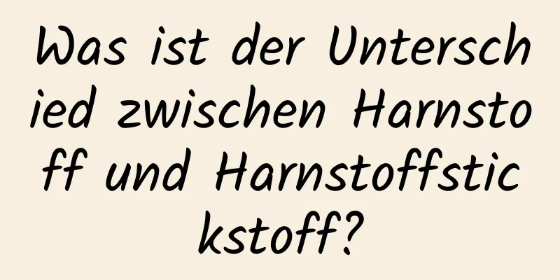 Was ist der Unterschied zwischen Harnstoff und Harnstoffstickstoff?