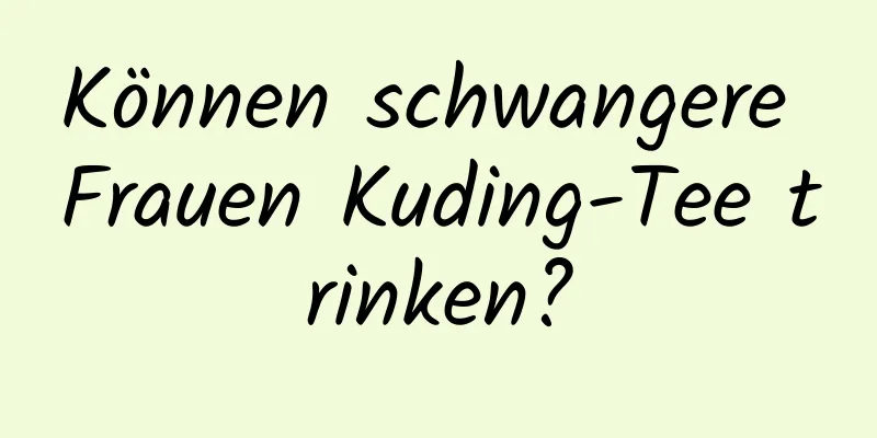 Können schwangere Frauen Kuding-Tee trinken?
