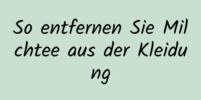So entfernen Sie Milchtee aus der Kleidung