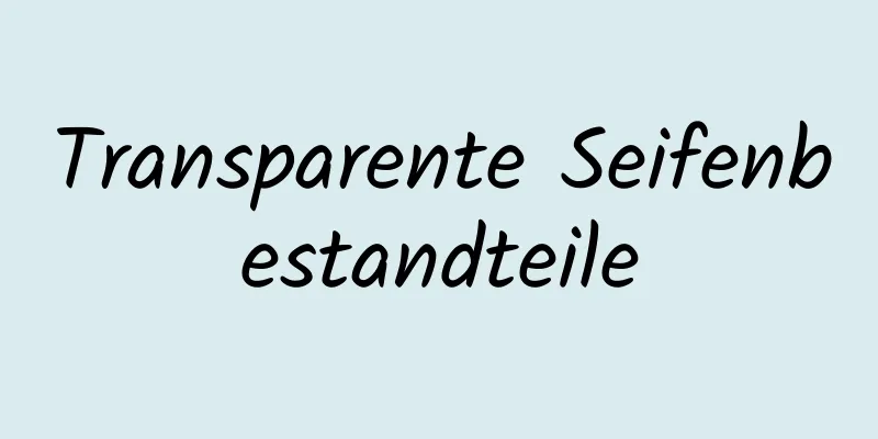 Transparente Seifenbestandteile