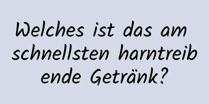 Welches ist das am schnellsten harntreibende Getränk?