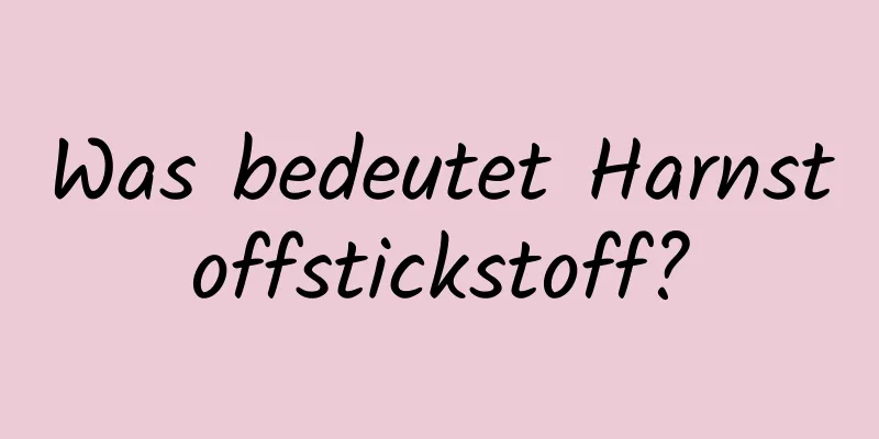 Was bedeutet Harnstoffstickstoff?