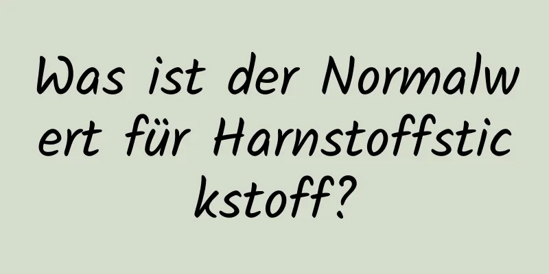 Was ist der Normalwert für Harnstoffstickstoff?