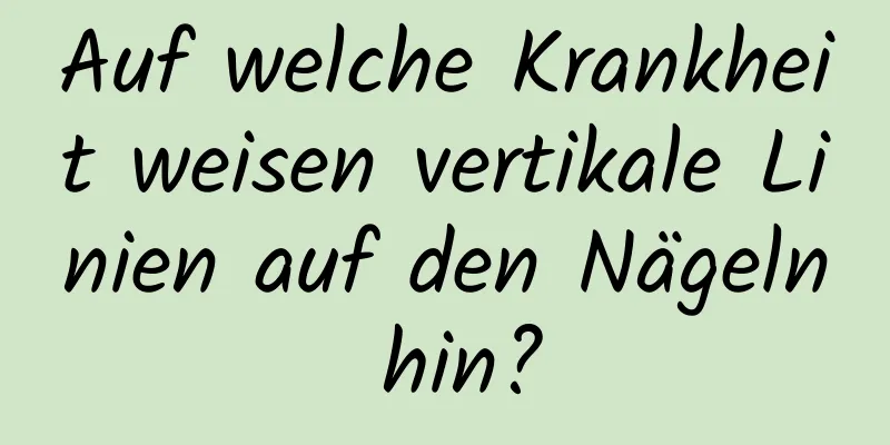 Auf welche Krankheit weisen vertikale Linien auf den Nägeln hin?