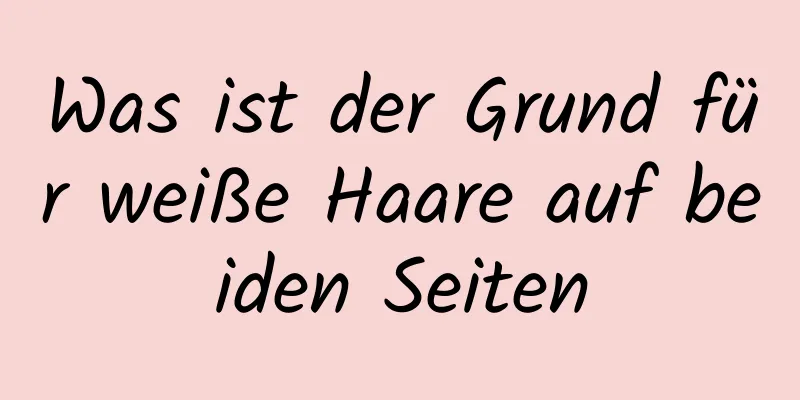 Was ist der Grund für weiße Haare auf beiden Seiten