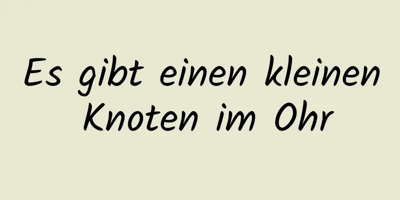 Es gibt einen kleinen Knoten im Ohr
