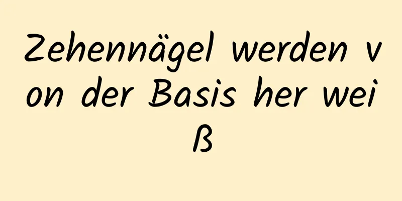 Zehennägel werden von der Basis her weiß