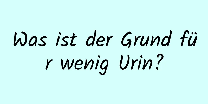 Was ist der Grund für wenig Urin?