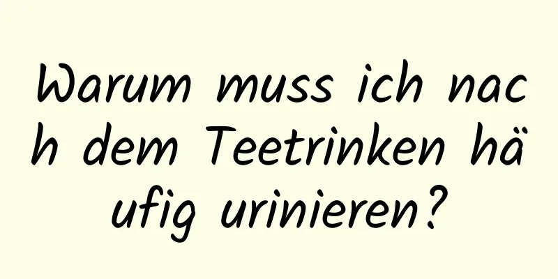 Warum muss ich nach dem Teetrinken häufig urinieren?