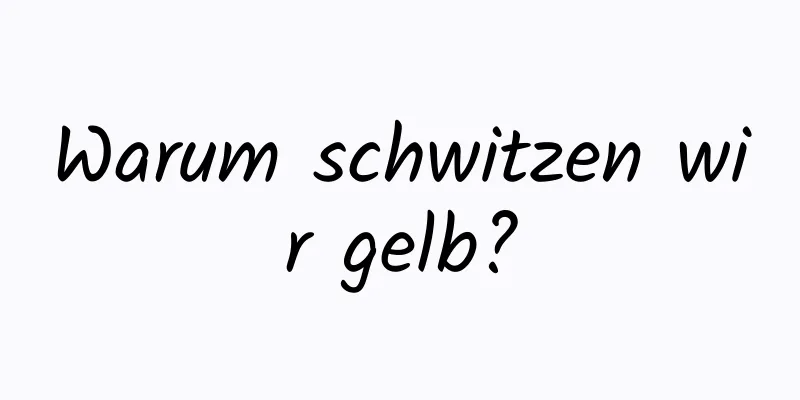 Warum schwitzen wir gelb?