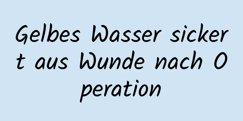 Gelbes Wasser sickert aus Wunde nach Operation