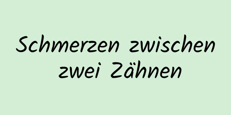Schmerzen zwischen zwei Zähnen