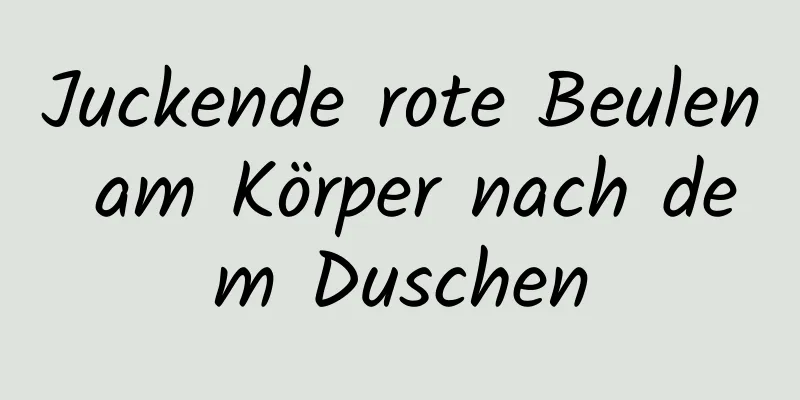 Juckende rote Beulen am Körper nach dem Duschen