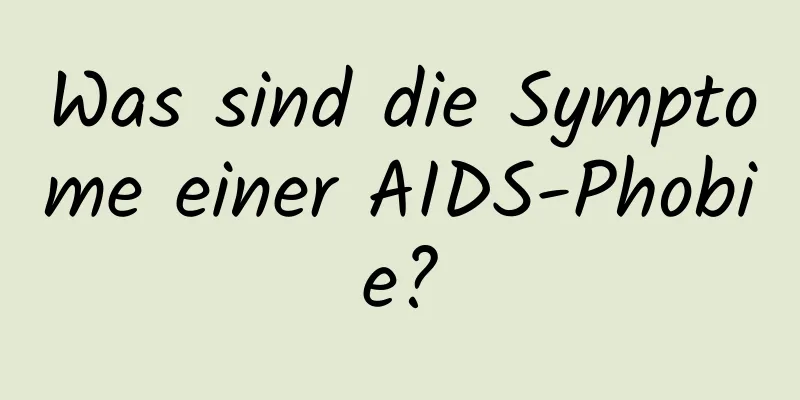 Was sind die Symptome einer AIDS-Phobie?