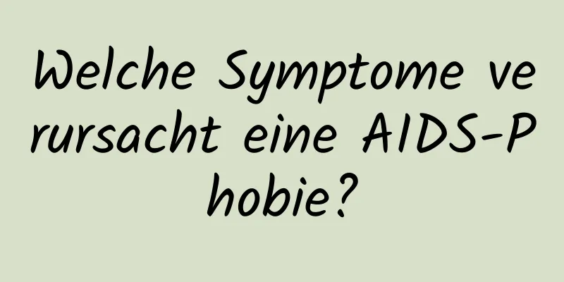 Welche Symptome verursacht eine AIDS-Phobie?
