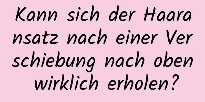 Kann sich der Haaransatz nach einer Verschiebung nach oben wirklich erholen?