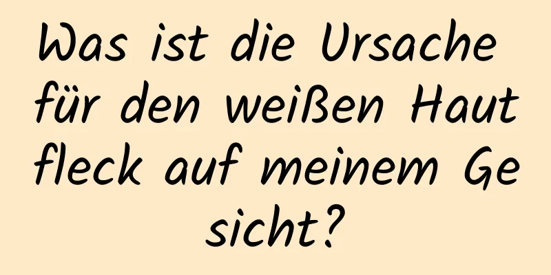 Was ist die Ursache für den weißen Hautfleck auf meinem Gesicht?