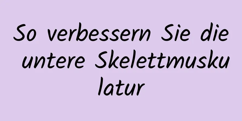 So verbessern Sie die untere Skelettmuskulatur