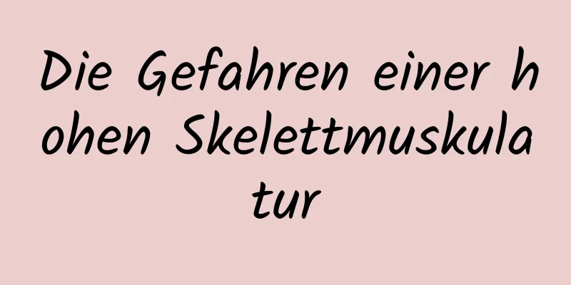 Die Gefahren einer hohen Skelettmuskulatur