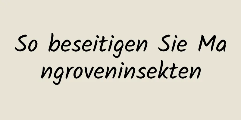 So beseitigen Sie Mangroveninsekten