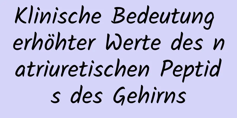 Klinische Bedeutung erhöhter Werte des natriuretischen Peptids des Gehirns