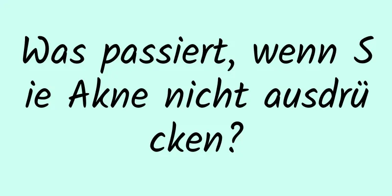 Was passiert, wenn Sie Akne nicht ausdrücken?