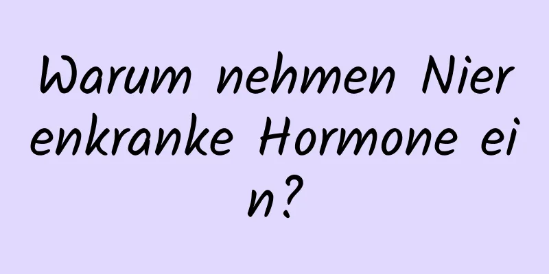 Warum nehmen Nierenkranke Hormone ein?