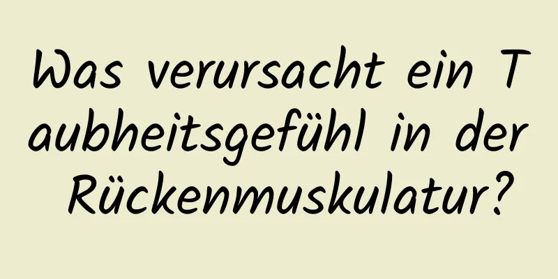 Was verursacht ein Taubheitsgefühl in der Rückenmuskulatur?