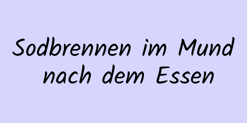 Sodbrennen im Mund nach dem Essen