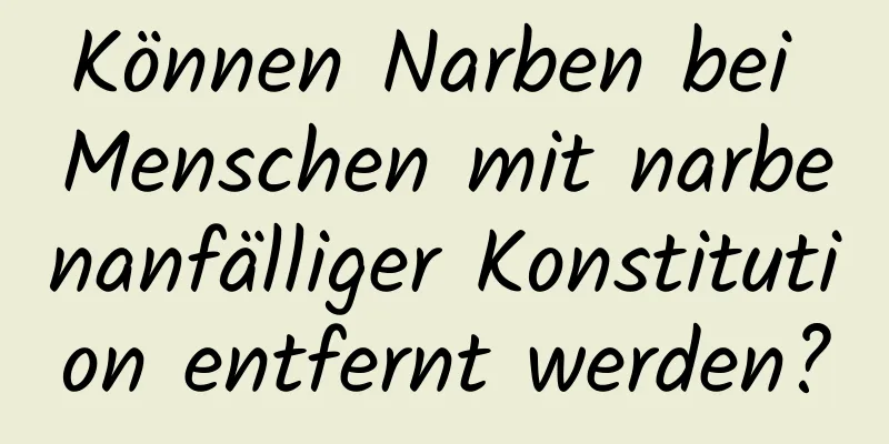 Können Narben bei Menschen mit narbenanfälliger Konstitution entfernt werden?
