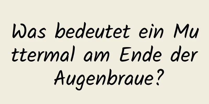 Was bedeutet ein Muttermal am Ende der Augenbraue?