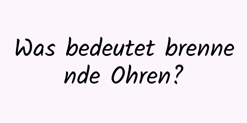 Was bedeutet brennende Ohren?