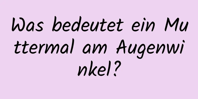 Was bedeutet ein Muttermal am Augenwinkel?